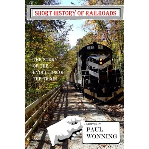 Short History of Railroads: The Story of the Evolution of the Train