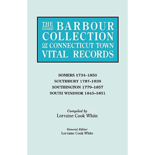 Barbour Collection of Connecticut Town Vital Records. Volume 40: Somers 1734-1850, Southbury 1787-1830, Southington 1779-1857, South Windsor 1845-