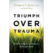 Triumph Over Trauma: Find Healing and Wholeness from Past Pain