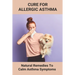 Cure For Allergic Asthma: Natural Remedies To Calm Asthma Symptoms: Cure Asthma Permanently