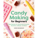Candy Making for Beginners: Easy Recipes for Homemade Caramels, Gummies, Lollipops and More