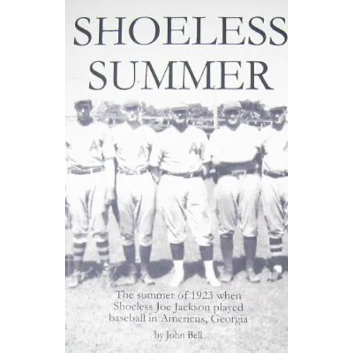 Shoeless Summer: The summer of 1923 when Shoeless Joe Jackson played baseball in Americus, Georgia