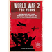 World War 2 for Teens: Amazing Facts, Key Players, Heroic Acts, Major Battles, and How the War Changed the World