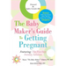 The Baby Maker's Guide to Getting Pregnant: Featuring the Five Step Fertility Solution