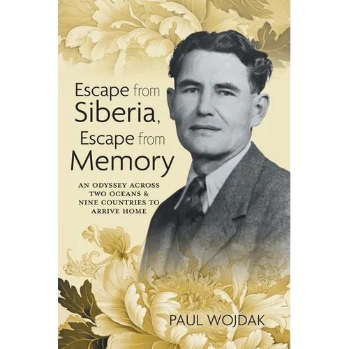 Escape from Siberia, Escape from Memory: An Odyssey Across Two Oceans & Nine Countries to Arrive Home