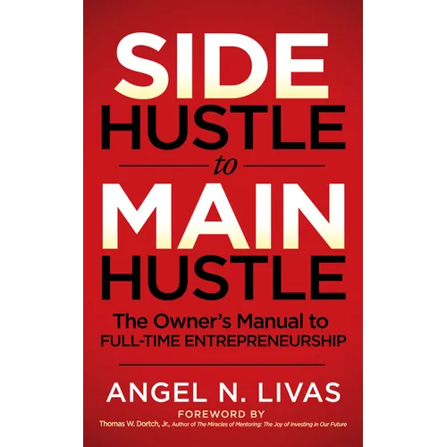 Side Hustle to Main Hustle: The Owner's Manual to Full-Time Entrepreneurship