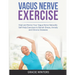 Vagus Nerve Exercise: Heal and Revive Your Vagus Nerve Naturally: Self-Help Exercises to Banish Stress, Anxiety and Chronic Diseases