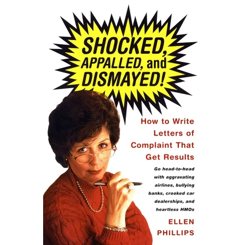 Shocked, Appalled, and Dismayed!: How to Write Letters of Complaint That Get Results