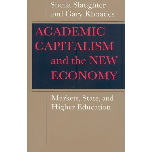 Academic Capitalism and the New Economy: Markets, State, and Higher Education