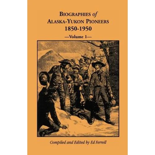 Biographies of Alaska-Yukon Pioneers 1850-1950, Volume 1