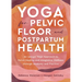 Yoga for Pelvic Floor and Postpartum Health: An Iyengar Yoga Approach to Pelvic Healing and Integrative Wellness Through Anatomy and Practice