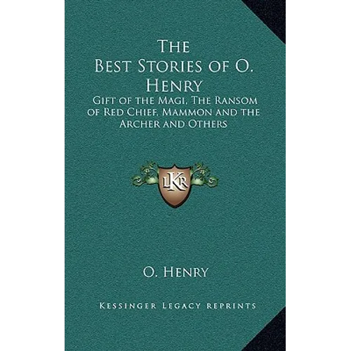 The Best Stories of O. Henry: Gift of the Magi, The Ransom of Red Chief, Mammon and the Archer and Others