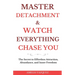 Master Detachment & Watch Everything Chase You: The Secret To Effortless Attraction, Abundance, and Inner Freedom