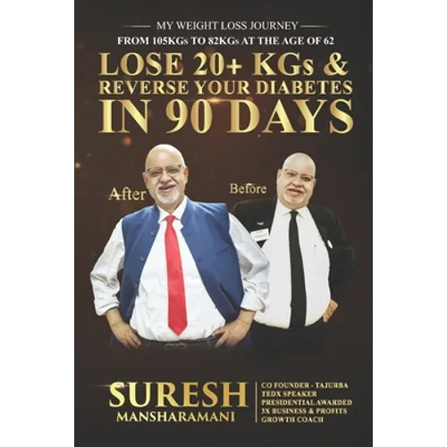Lose 20+ KGs and Reverse Your Diabetes in 90 Days: My Weight Loss Journey, From 105 KGs to 82 KGs in 90 Days at The Age of 62