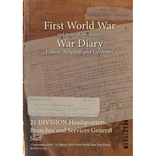 21 DIVISION Headquarters, Branches and Services General Staff: 1 September 1918 - 31 March 1919 (First World War, War Diary, WO95/2134)