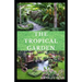 The Tropical Garden: Guides on how to plan, plant and maintain a Tropical garden