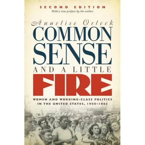 Common Sense and a Little Fire: Women and Working-Class Politics in the United States, 1900-1965