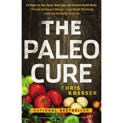 Paleo Cure: Eat Right for Your Genes, Body Type, and Personal Health Needs -- Prevent and Reverse Disease, Lose Weight Effortlessl