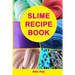 Slime Recipe Book: How to Make Amazing Slime at Home, Best Slime Recipes, Useful Tips and Tricks, Most Common Mistakes