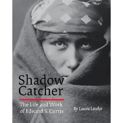 Shadow Catcher: The Life and Work of Edward S. Curtis