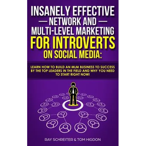 Insanely Effective Network And Multi-Level Marketing For Introverts On Social Media: : Learn How to Build an MLM Business to Success by the Top Leader