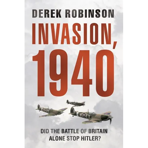 Invasion, 1940: Did the Battle of Britain Alone Stop Hitler?