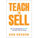 Teach to Sell: Why Top Salespeople Never Sell--And What They Do Instead