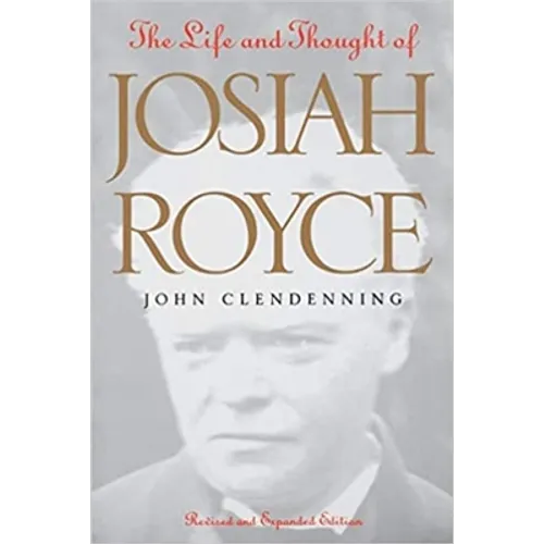 The Life and Thought of Josiah Royce: Revised and Expanded Edition