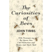 The Curiosities of Bees;With Passages on The Queen Bee, Cell Production and Honey, and Much More