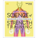 Science of Strength Training: Understand the Anatomy and Physiology to Transform Your Body