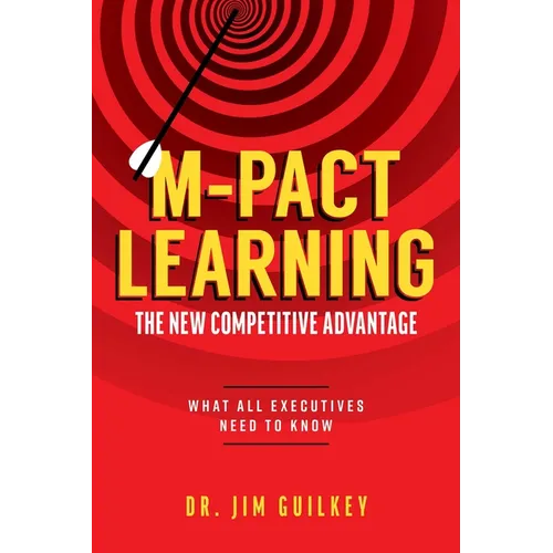 M-Pact Learning: The New Competitive Advantage: What All Executives Need to Know