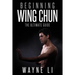 Wing Chun: Beginning Wing Chun: The Ultimate Guide To Starting Wing Chun