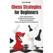 Chess Strategies for Beginners: Rock a Solid Foundation!