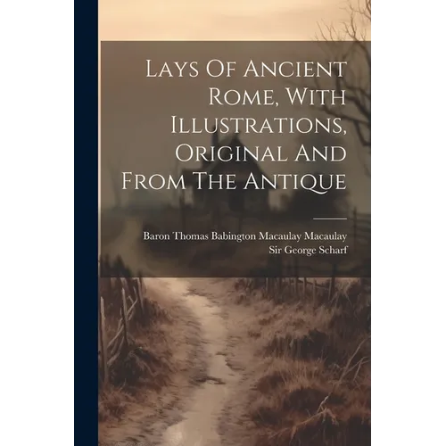 Lays Of Ancient Rome, With Illustrations, Original And From The Antique