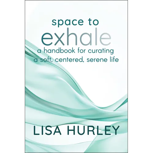 Space to Exhale: A Handbook for Curating a Soft, Centered, Serene Life