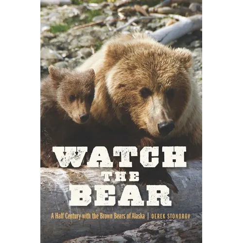 Watch the Bear: A Half Century with the Brown Bears of Alaska