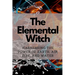 The Elemental Witch: Harnessing the Power of Earth, Air, Fire, and Water