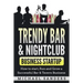 Trendy Bar & Nightclub Business Startup: How to Start, Run and Grow a Successful Bar & Tavern Business