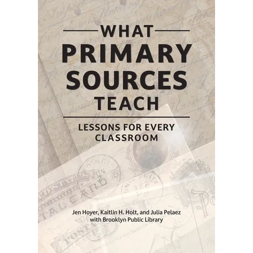 What Primary Sources Teach: Lessons for Every Classroom