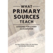 What Primary Sources Teach: Lessons for Every Classroom