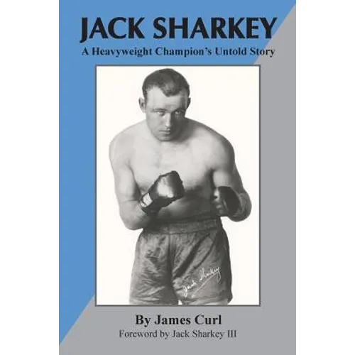 Jack Sharkey: A Heavyweight Champion's Untold Story