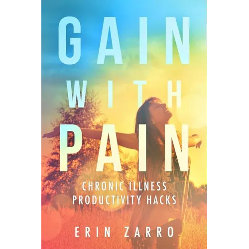Gain with Pain: Chronic Illness Productivity Hacks