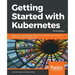 Getting started with Kubernetes, Third Edition