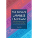 The Book of Japanese Language: Learn Japanese in a logical and comprehensive way