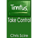 Tinnitus: Take Control (Treatments For Tinnitus Relief)