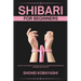 Shibari: A Beginners Guide to Elegant Ties, Safe Practices, and Creative Bondage Techniques