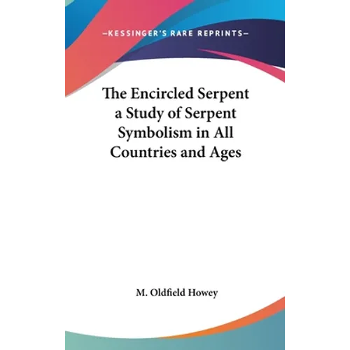 The Encircled Serpent a Study of Serpent Symbolism in All Countries and Ages