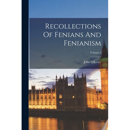 Recollections Of Fenians And Fenianism; Volume 1