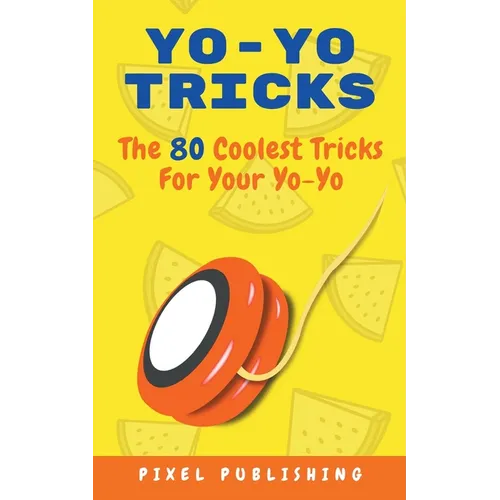 Yo Yo Tricks: The 80 Coolest Tricks for Your Yoyo