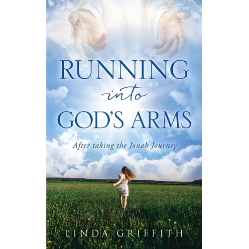 Running Into God's Arms: After taking the Jonah Journey